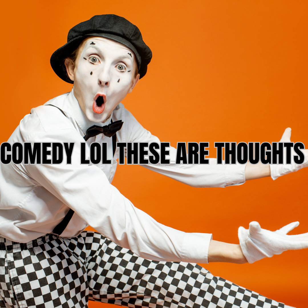 comedy lol these are thoughts
